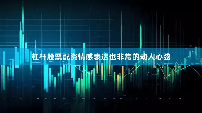 杠杆股票配资情感表达也非常的动人心弦