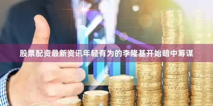 股票配资最新资讯年轻有为的李隆基开始暗中筹谋
