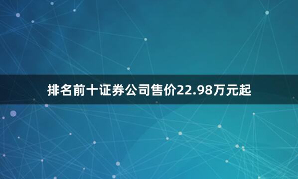 排名前十证券公司售价22.98万元起